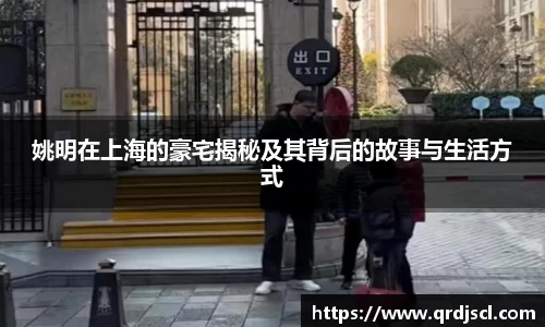 姚明在上海的豪宅揭秘及其背后的故事与生活方式